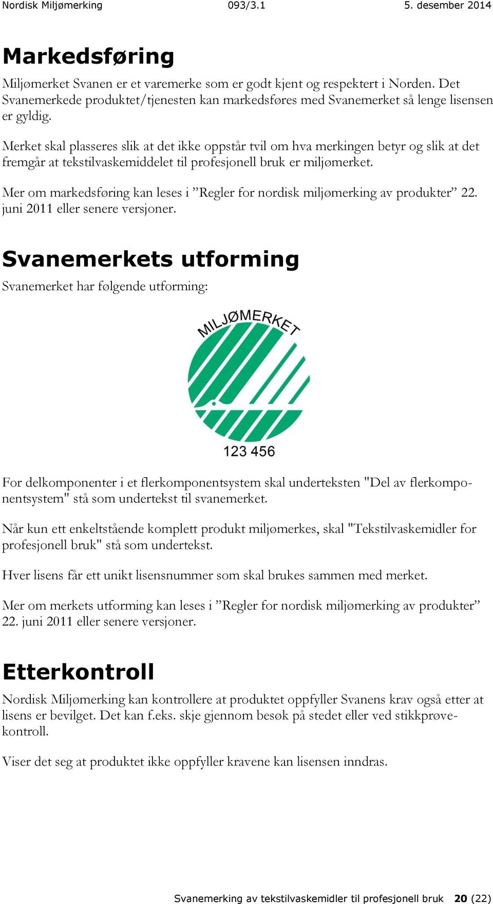 Mer om markedsføring kan leses i Regler for nordisk miljømerking av produkter 22. juni 2011 eller senere versjoner.