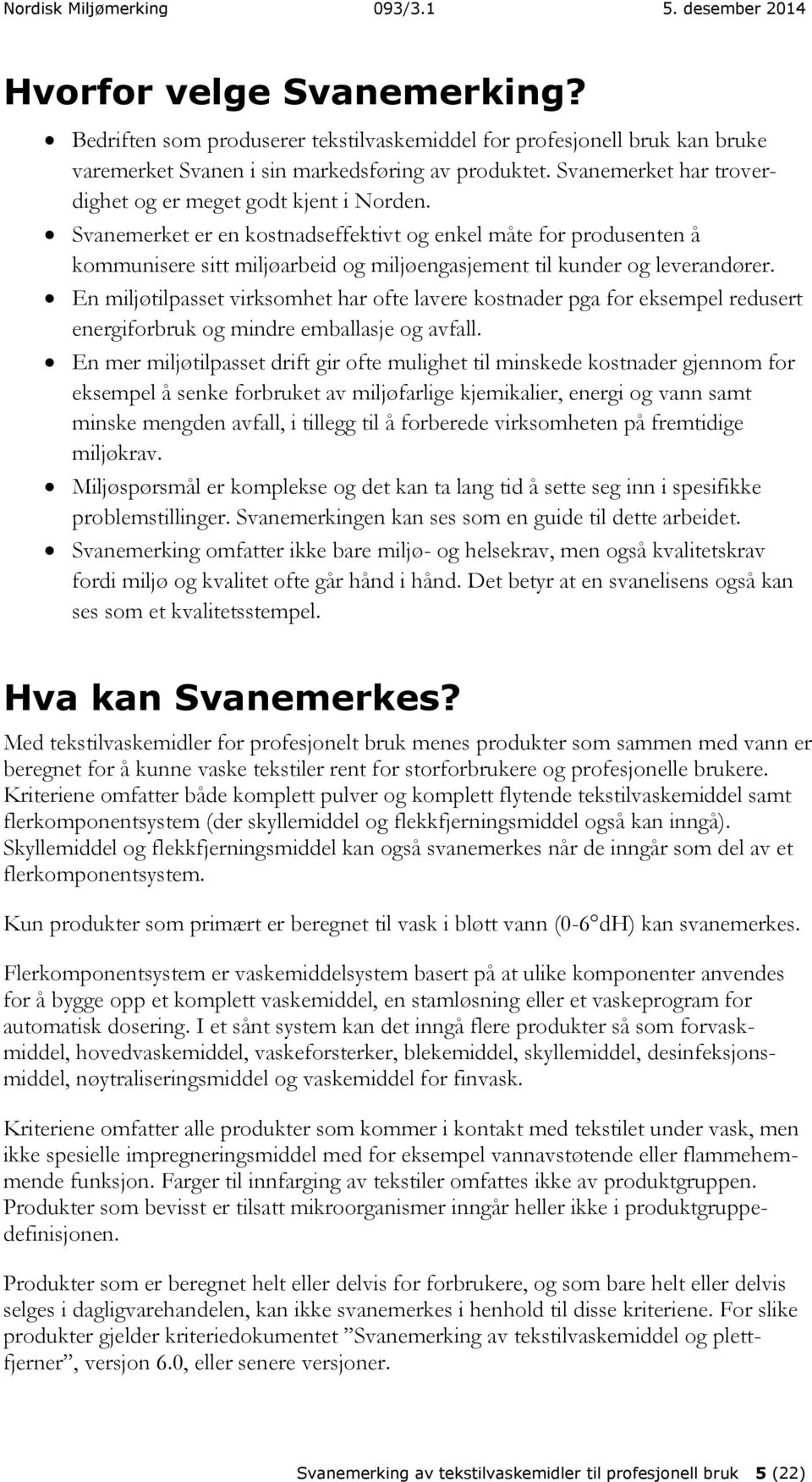 Svanemerket er en kostnadseffektivt og enkel måte for produsenten å kommunisere sitt miljøarbeid og miljøengasjement til kunder og leverandører.