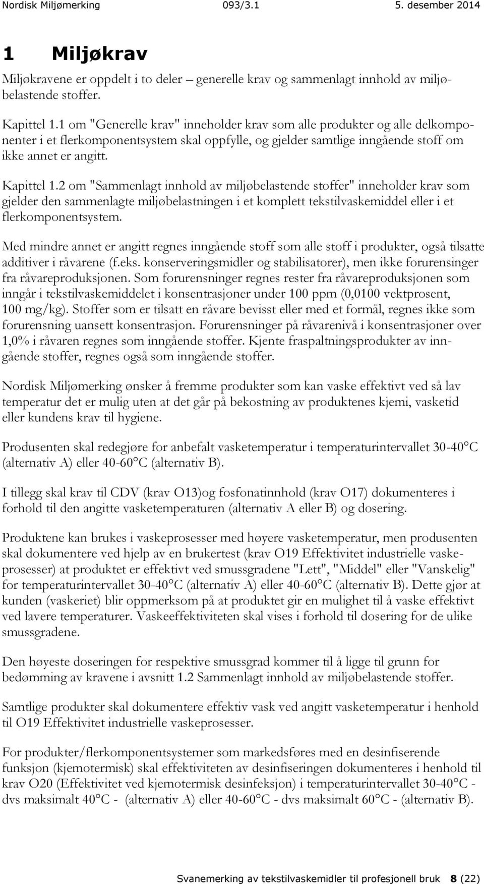 2 om "Sammenlagt innhold av miljøbelastende stoffer" inneholder krav som gjelder den sammenlagte miljøbelastningen i et komplett tekstilvaskemiddel eller i et flerkomponentsystem.