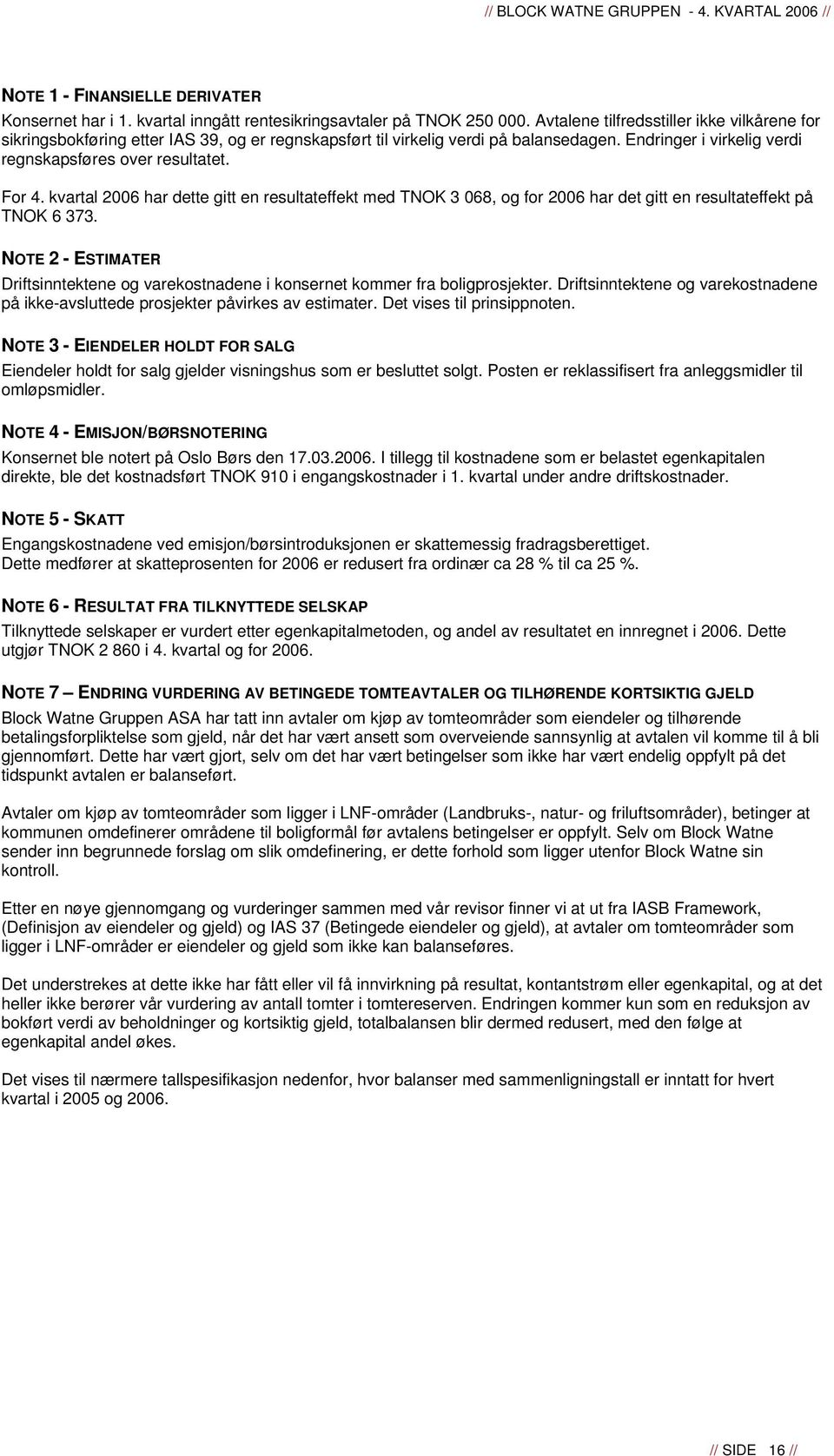 kvartal 2006 har dette gitt en resultateffekt med TNOK 3 068, og for 2006 har det gitt en resultateffekt på TNOK 6 373.