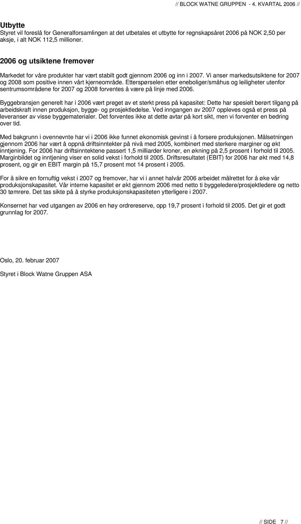 Etterspørselen etter eneboliger/småhus og leiligheter utenfor sentrumsområdene for 2007 og 2008 forventes å være på linje med 2006.