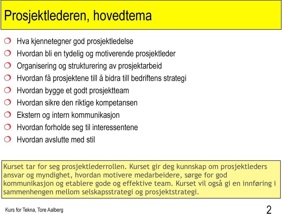 forholde seg til interessentene Hvordan avslutte med stil Kurset tar for seg prosjektlederrollen.