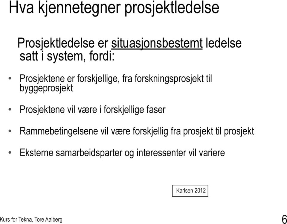 Prosjektene vil være i forskjellige faser Rammebetingelsene vil være forskjellig fra