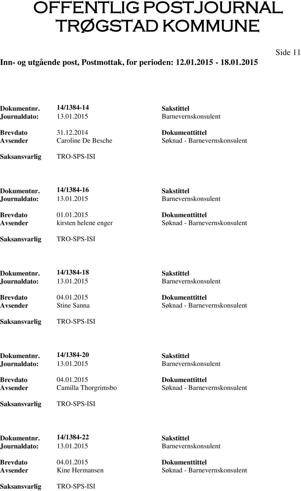 14/1384-18 Sakstittel Brevdato 04.01.2015 Dokumenttittel Avsender Stine Sanna Søknad - Barnevernskonsulent Dokumentnr. 14/1384-20 Sakstittel Brevdato 04.01.2015 Dokumenttittel Avsender Camilla Thorgrimsbo Søknad - Barnevernskonsulent Dokumentnr.