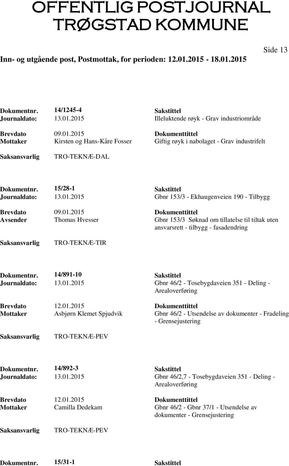 14/891-10 Sakstittel Journaldato: 13.01.2015 Gbnr 46/2 - Tosebygdaveien 351 - Deling - Arealoverføring Brevdato 12.01.2015 Dokumenttittel Mottaker Asbjørn Klemet Spjudvik Gbnr 46/2 - Utsendelse av dokumenter - Fradeling - Grensejustering TRO-TEKNÆ-PEV Dokumentnr.