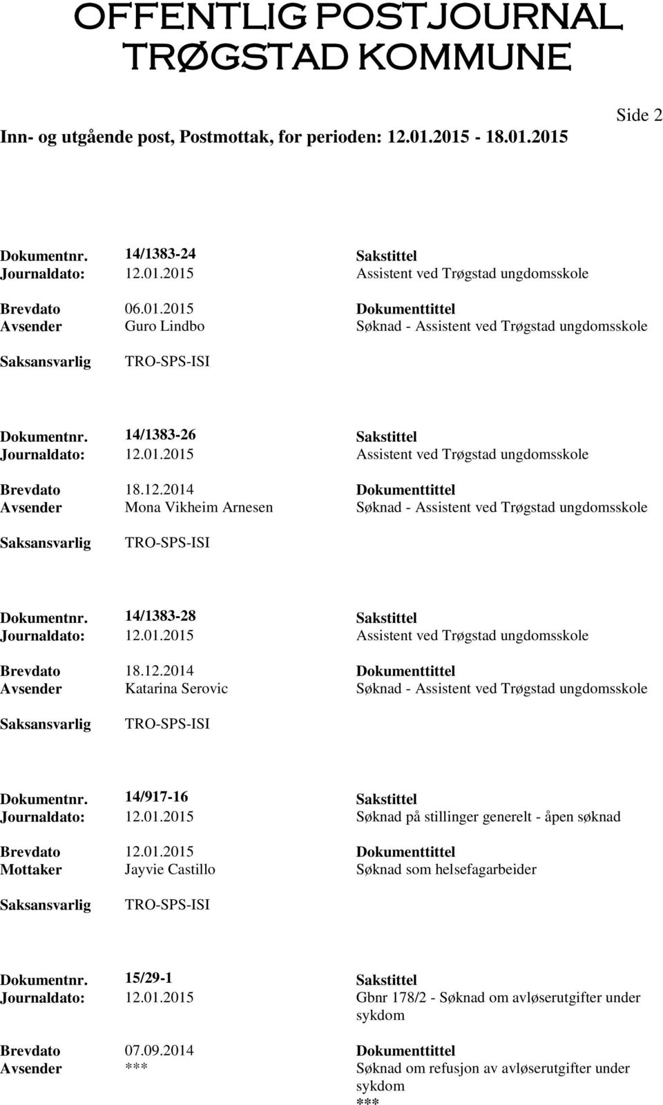 14/1383-28 Sakstittel Journaldato: 12.01.2015 Assistent ved Trøgstad ungdomsskole Brevdato 18.12.2014 Dokumenttittel Avsender Katarina Serovic Søknad - Assistent ved Trøgstad ungdomsskole Dokumentnr.