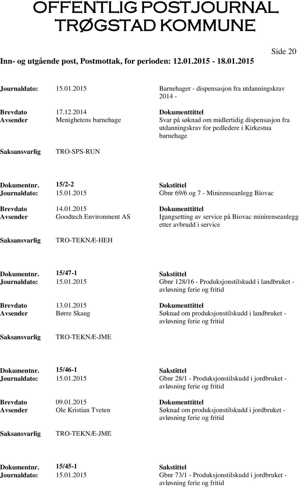 15/2-2 Sakstittel Journaldato: 15.01.2015 Gbnr 69/6 og 7 - Minirenseanlegg Biovac Brevdato 14.01.2015 Dokumenttittel Avsender Goodtech Environment AS Igangsetting av service på Biovac minirenseanlegg etter avbrudd i service TRO-TEKNÆ-HEH Dokumentnr.