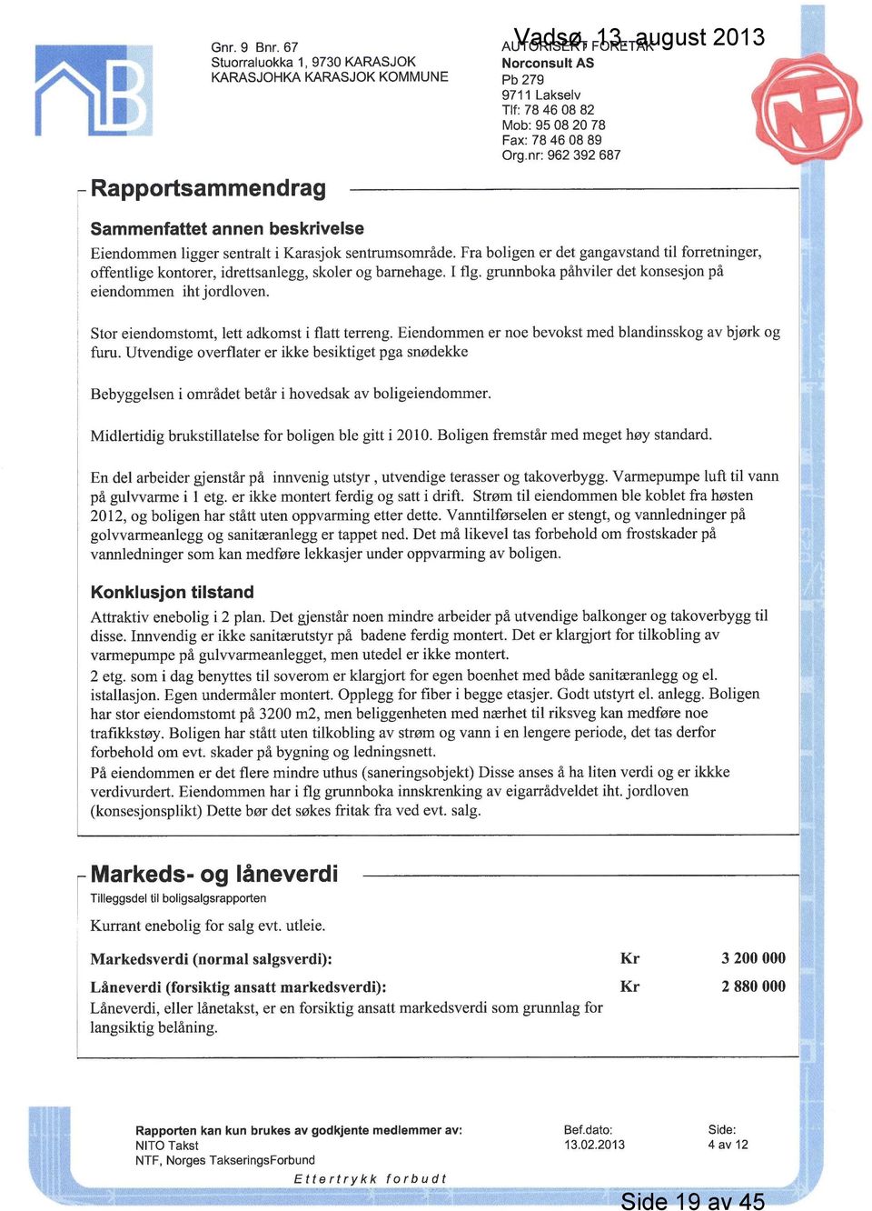 Fra boligen er det gangavstand til forretninge offentlige kontorer, idrettsanlegg, skoler og barnehage. I flg. grunnboka påhviler det konsesj on på eiendommen iht j ordloven.