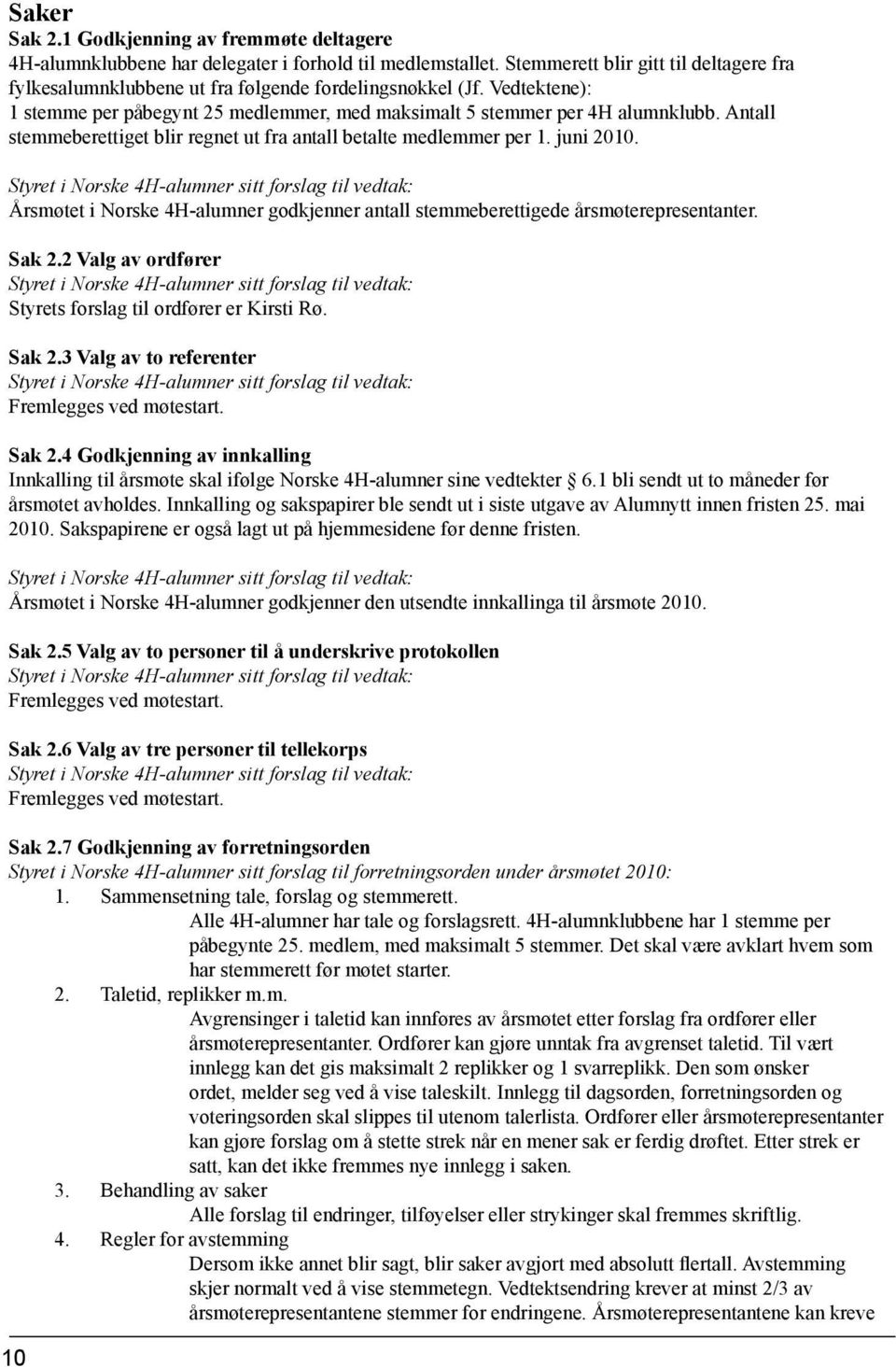 Antall stemmeberettiget blir regnet ut fra antall betalte medlemmer per 1. juni 2010.