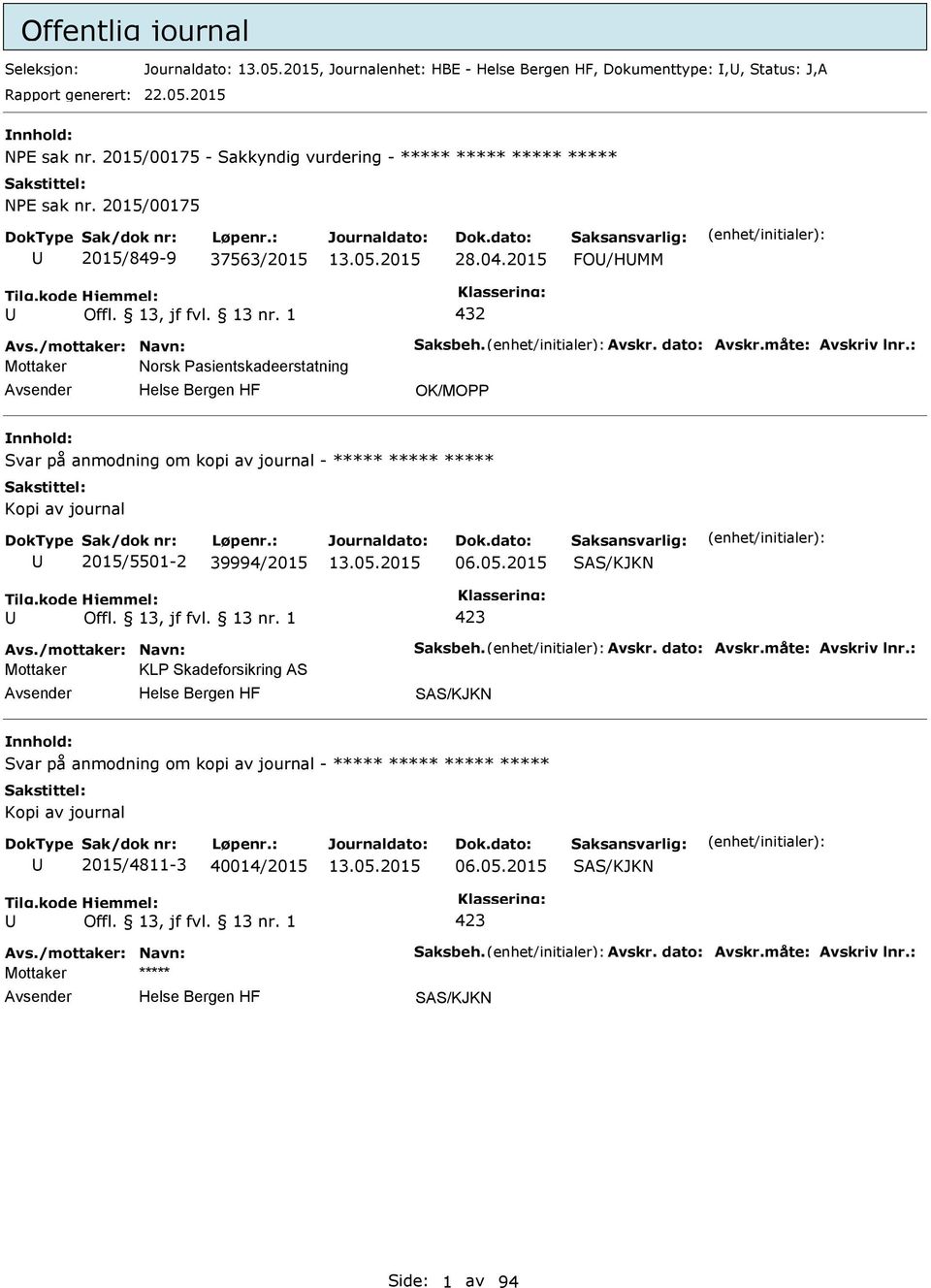 : Mottaker Norsk asientskadeerstatning OK/MO Svar på anmodning om kopi av journal - ***** ***** ***** Kopi av journal 2015/5501-2 39994/2015 06.05.2015 Avs./mottaker: Navn: Saksbeh. Avskr.