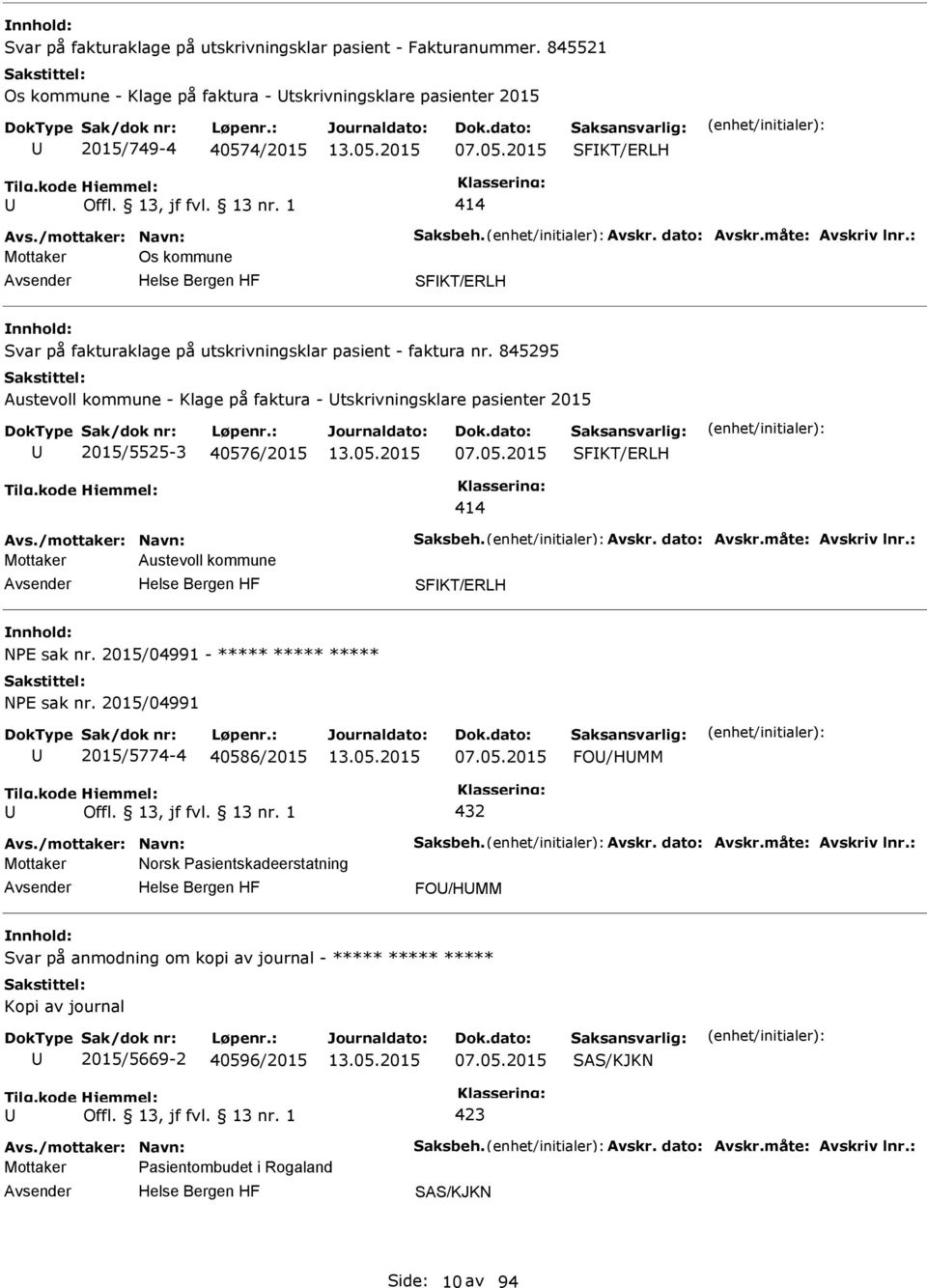 845295 Austevoll kommune - Klage på faktura - tskrivningsklare pasienter 2015 2015/5525-3 40576/2015 07.05.2015 SFKT/ERLH 414 Avs./mottaker: Navn: Saksbeh. Avskr. dato: Avskr.måte: Avskriv lnr.