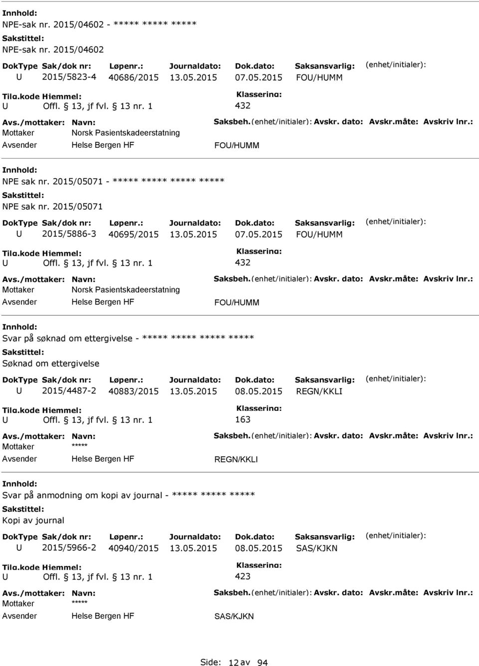 dato: Avskr.måte: Avskriv lnr.: Mottaker Norsk asientskadeerstatning FO/HMM Svar på søknad om ettergivelse - ***** ***** ***** ***** Søknad om ettergivelse 2015/4487-2 40883/2015 08.05.