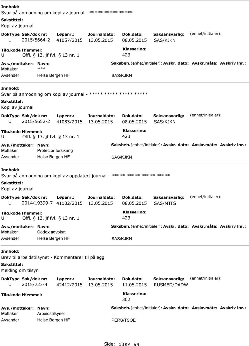 : Mottaker rotector forsikring Svar på anmodning om kopi av oppdatert journal - ***** ***** ***** ***** Kopi av journal 2014/19399-7 41102/2015 08.05.2015 SAS/MTFS Avs./mottaker: Navn: Saksbeh. Avskr.