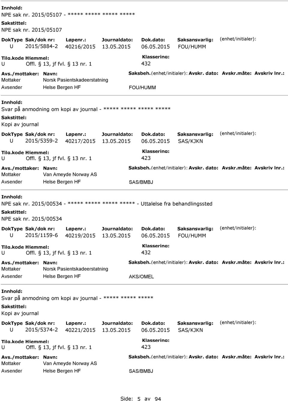 dato: Avskr.måte: Avskriv lnr.: Mottaker Van Ameyde Norway AS SAS/BMBJ NE sak nr. 2015/00534 - ***** ***** ***** ***** - ttalelse fra behandlingssted NE sak nr. 2015/00534 2015/1159-6 40219/2015 06.