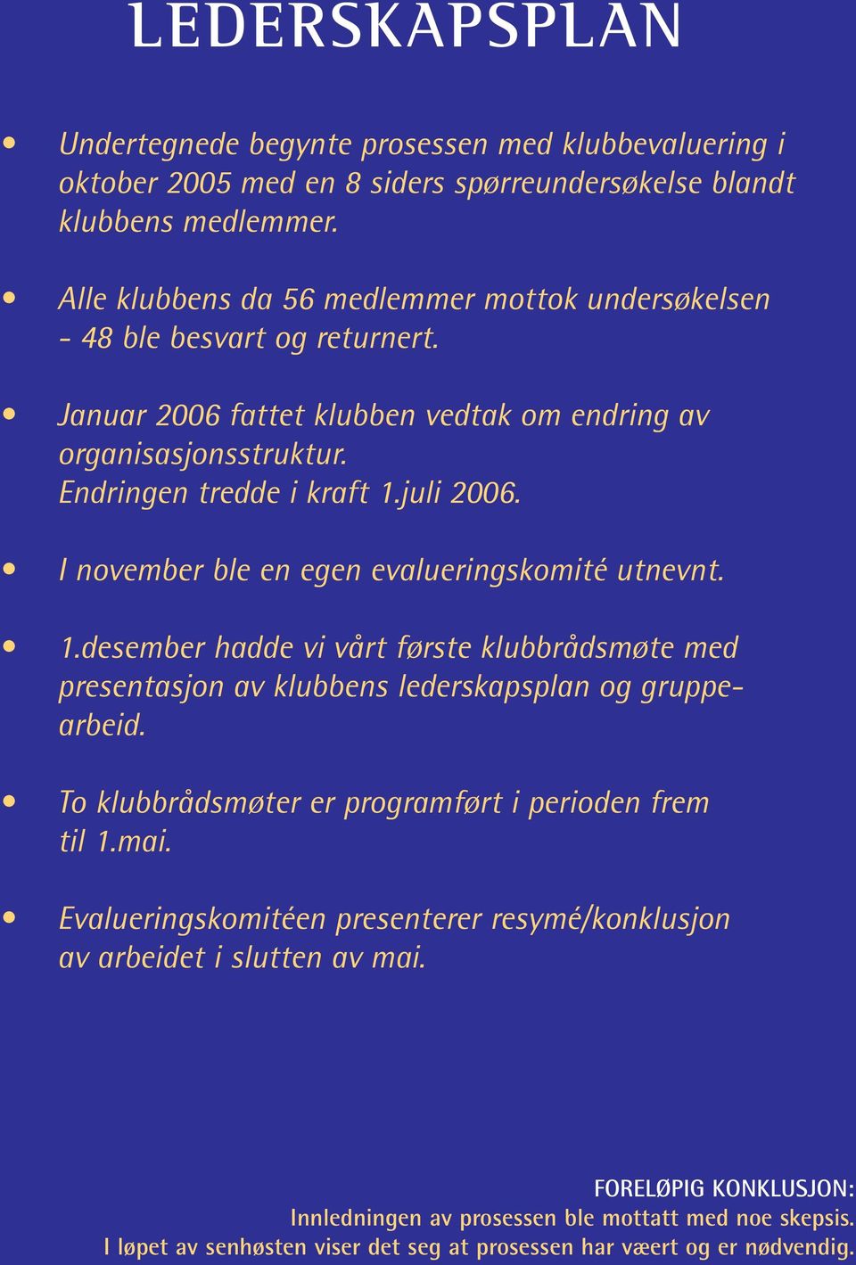 I november ble en egen evalueringskomité utnevnt. 1.desember hadde vi vårt første klubbrådsmøte med presentasjon av klubbens lederskapsplan og gruppearbeid.