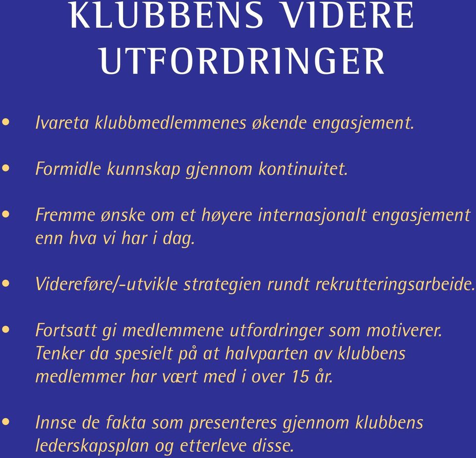 Videreføre/-utvikle strategien rundt rekrutteringsarbeide. Fortsatt gi medlemmene utfordringer som motiverer.