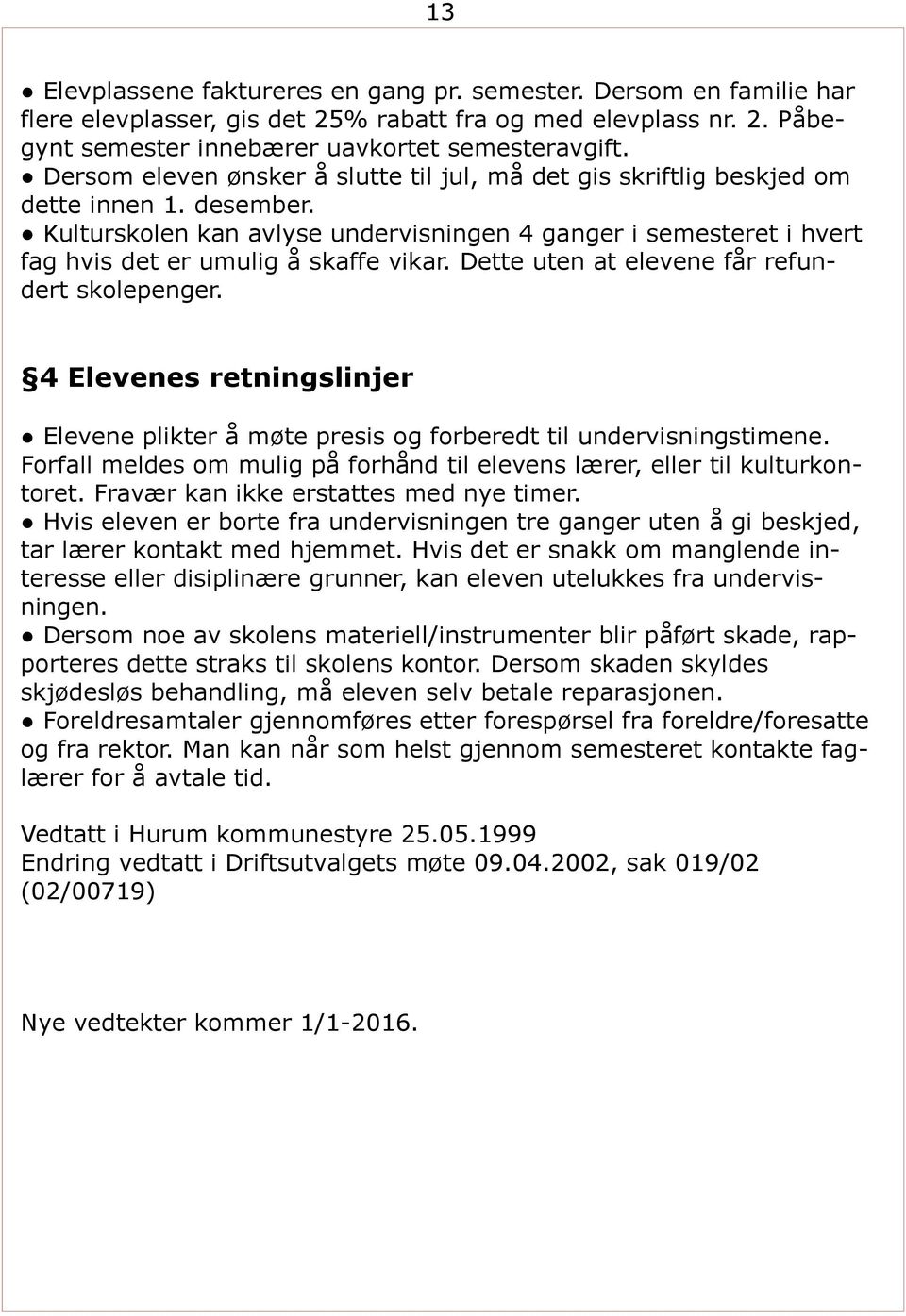 Kulturskolen kan avlyse undervisningen 4 ganger i semesteret i hvert fag hvis det er umulig å skaffe vikar. Dette uten at elevene får refundert skolepenger.