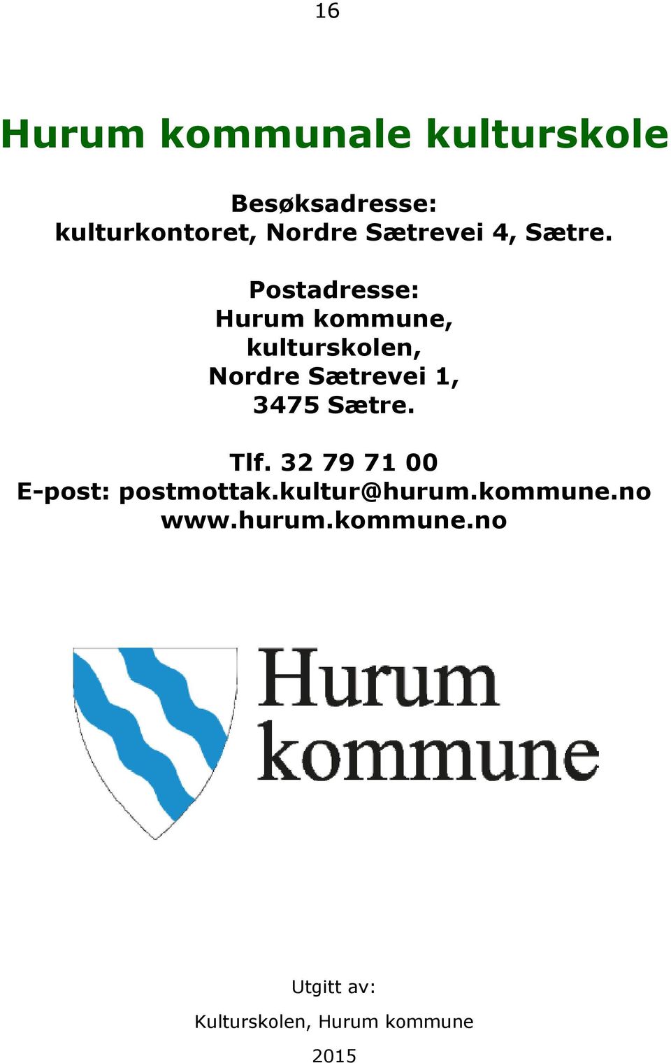 Postadresse: Hurum kommune, kulturskolen, Nordre Sætrevei 1, 3475 Sætre.