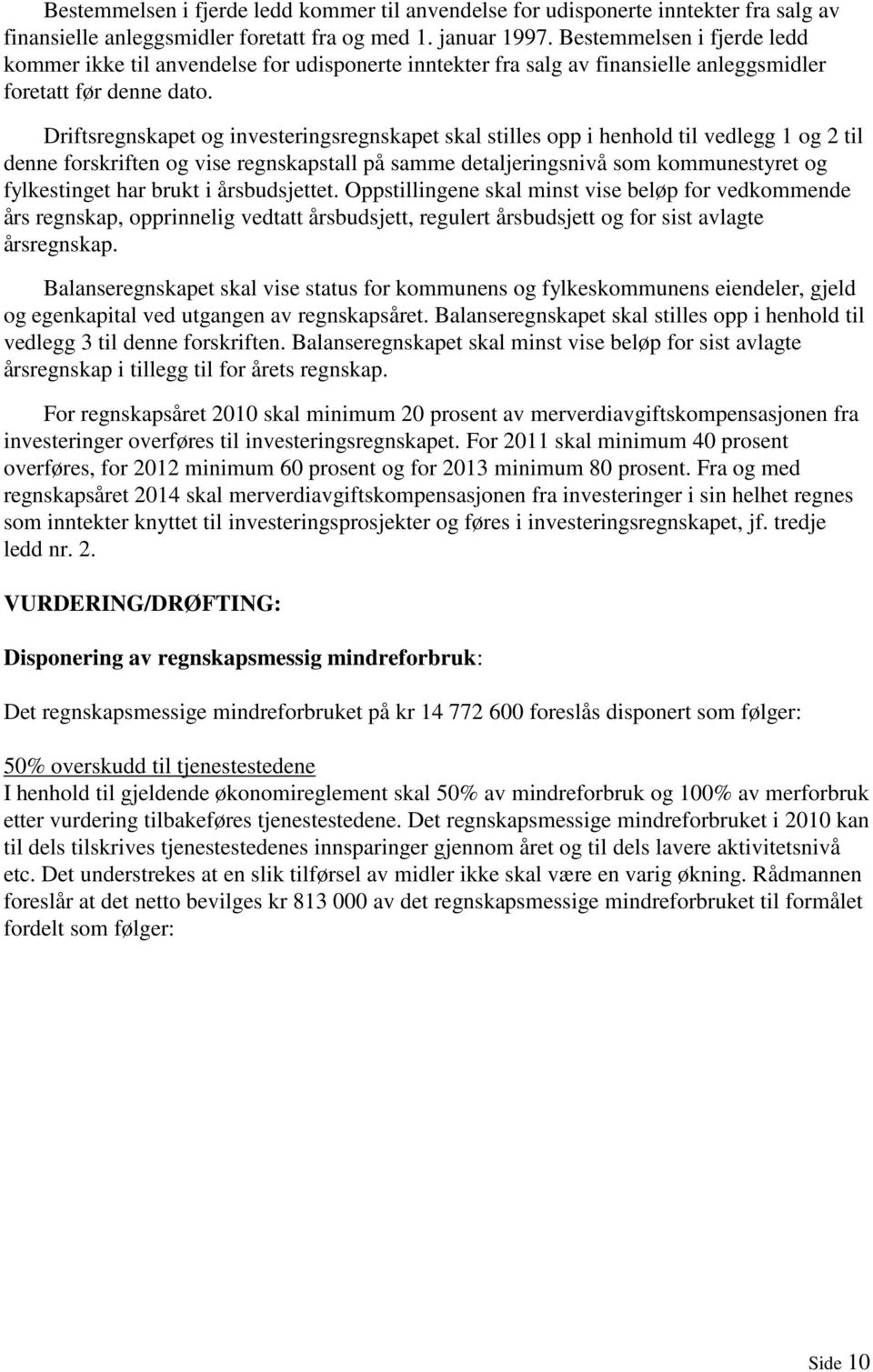 Driftsregnskapet og investeringsregnskapet skal stilles opp i henhold til vedlegg 1 og 2 til denne forskriften og vise regnskapstall på samme detaljeringsnivå som kommunestyret og fylkestinget har