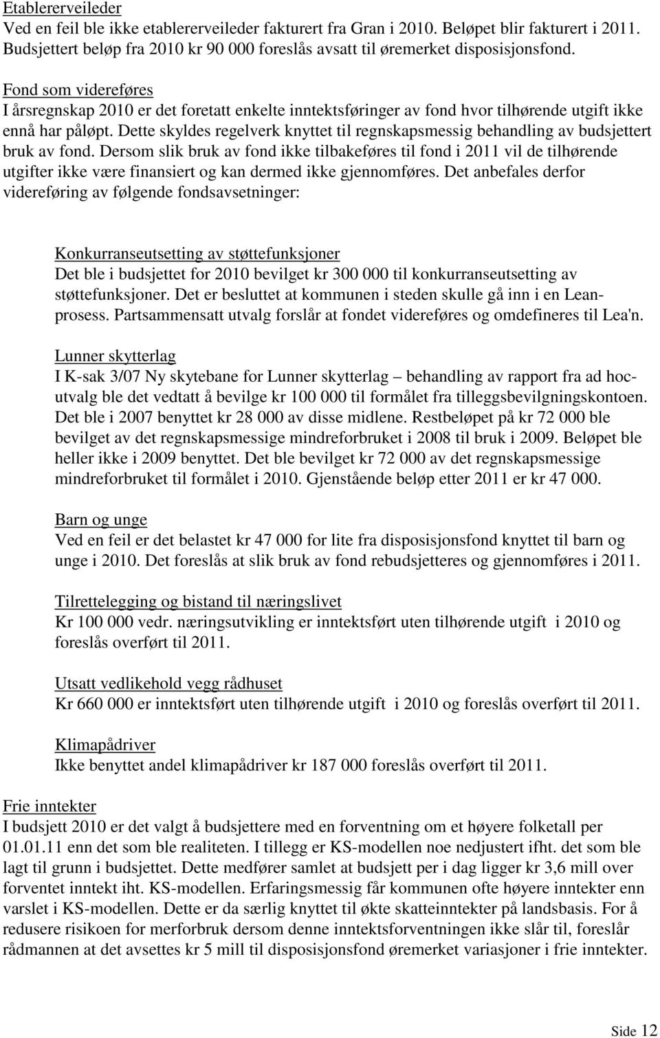 Dette skyldes regelverk knyttet til regnskapsmessig behandling av budsjettert bruk av fond.