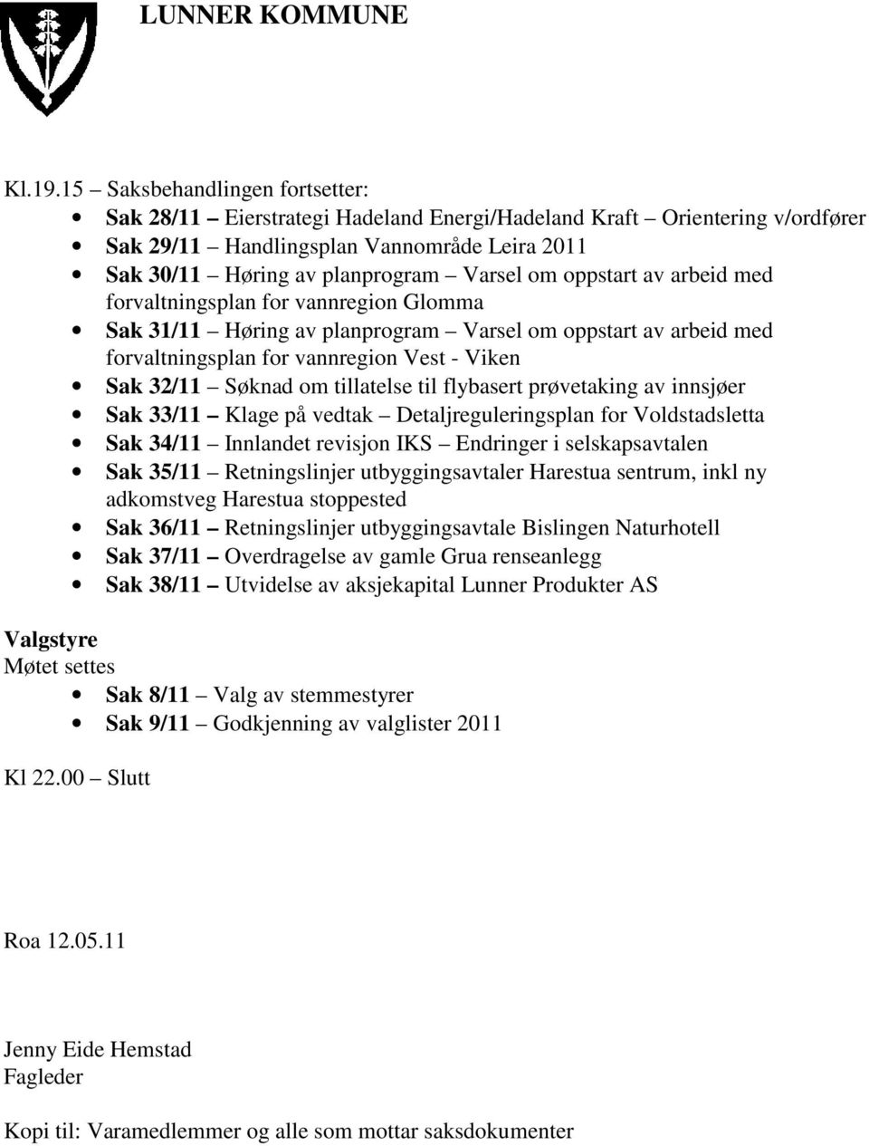 oppstart av arbeid med forvaltningsplan for vannregion Glomma Sak 31/11 Høring av planprogram Varsel om oppstart av arbeid med forvaltningsplan for vannregion Vest - Viken Sak 32/11 Søknad om