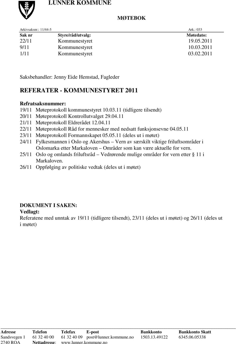 11 (tidligere tilsendt) 20/11 Møteprotokoll Kontrollutvalget 29.04.11 21/11 Møteprotokoll Eldrerådet 12.04.11 22/11 Møteprotokoll Råd for mennesker med nedsatt funksjonsevne 04.05.