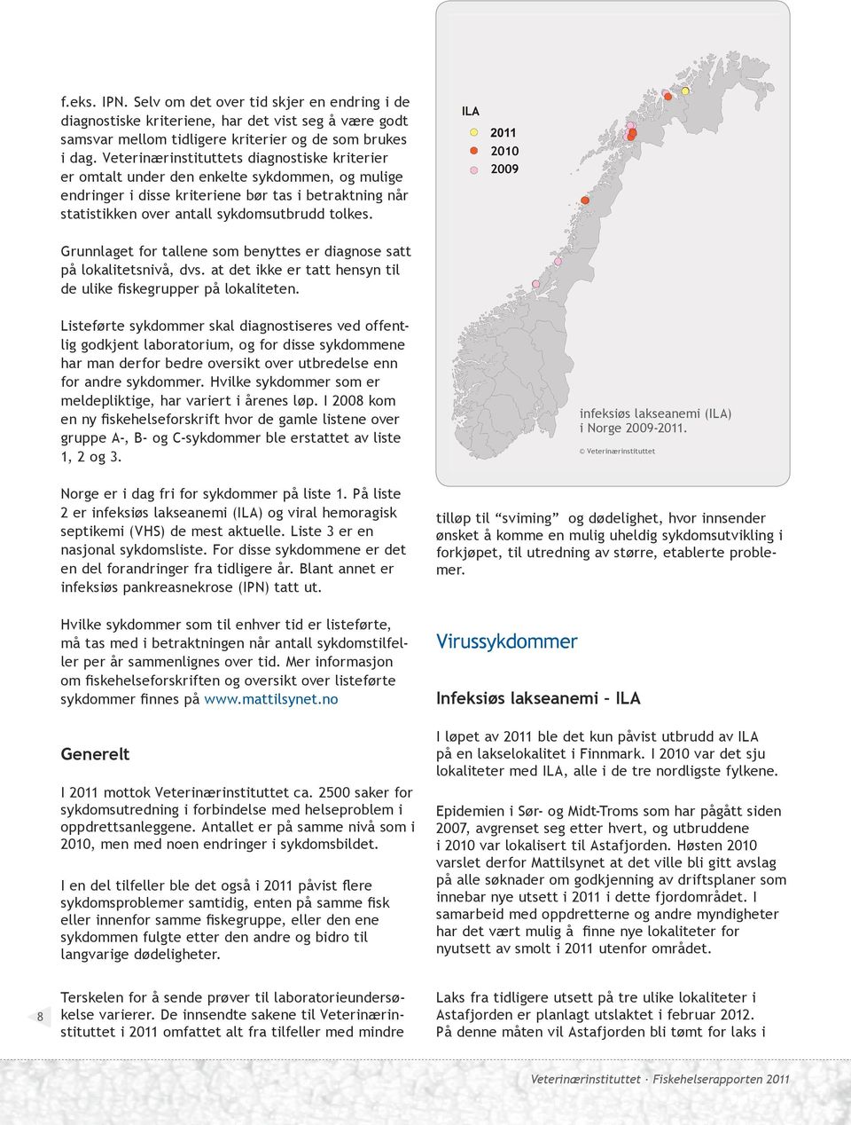 Grunnlaget for tallene som benyttes er diagnose satt på lokalitetsnivå, dvs. at det ikke er tatt hensyn til de ulike fiskegrupper på lokaliteten.