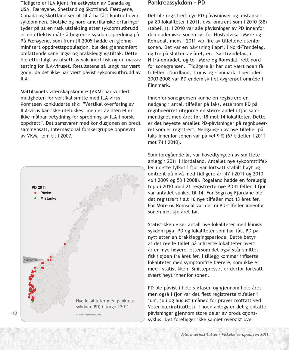 På Færøyene, som frem til 2005 hadde en gjennominfisert oppdrettspopulasjon, ble det gjennomført omfattende sanerings- og brakkleggingstiltak.