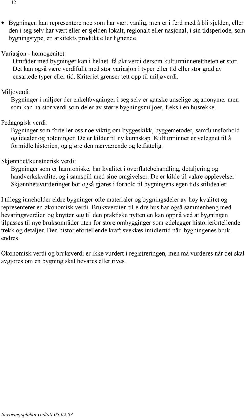 Det kan også være verdifullt med stor variasjon i typer eller tid eller stor grad av ensartede typer eller tid. Kriteriet grenser tett opp til miljøverdi.