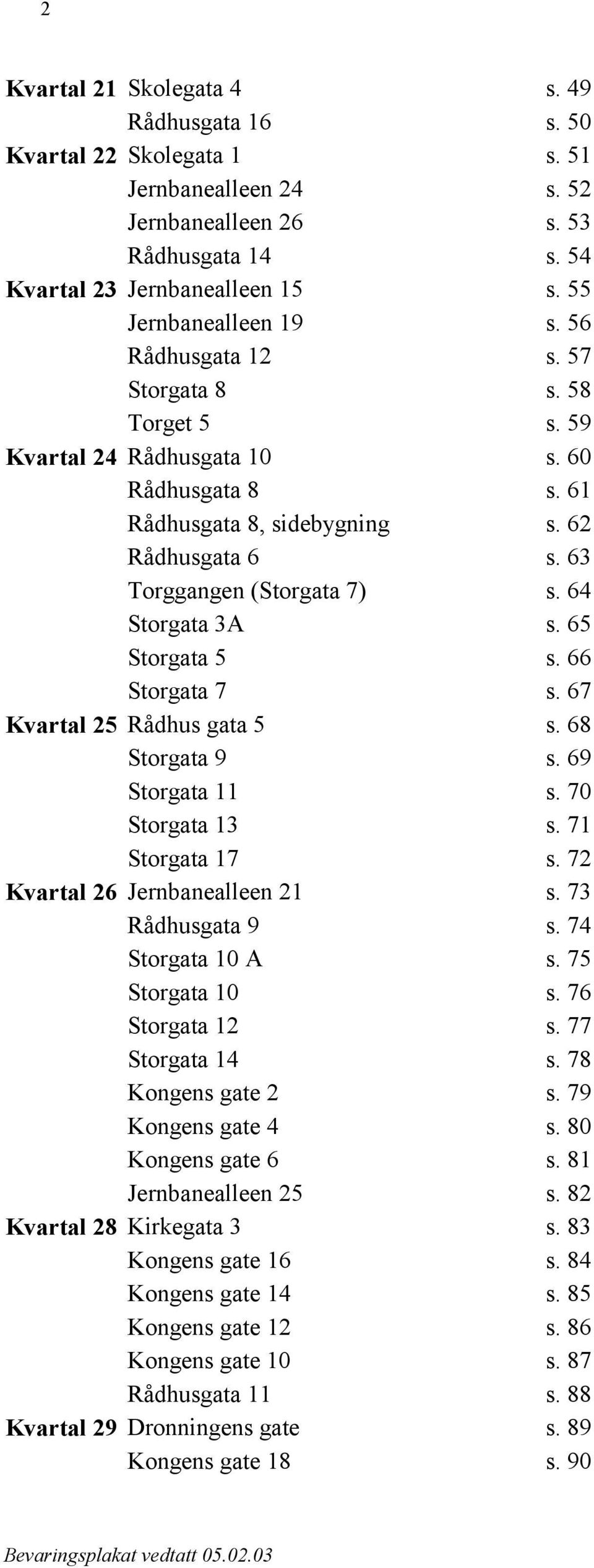 66 Storgata s. 6 Kvartal 2 Rådhus gata s. 6 Storgata 9 s. 69 Storgata s. 0 Storgata s. Storgata s. 2 Kvartal 26 2 s. Rådhusgata 9 s. Storgata 0 A s.