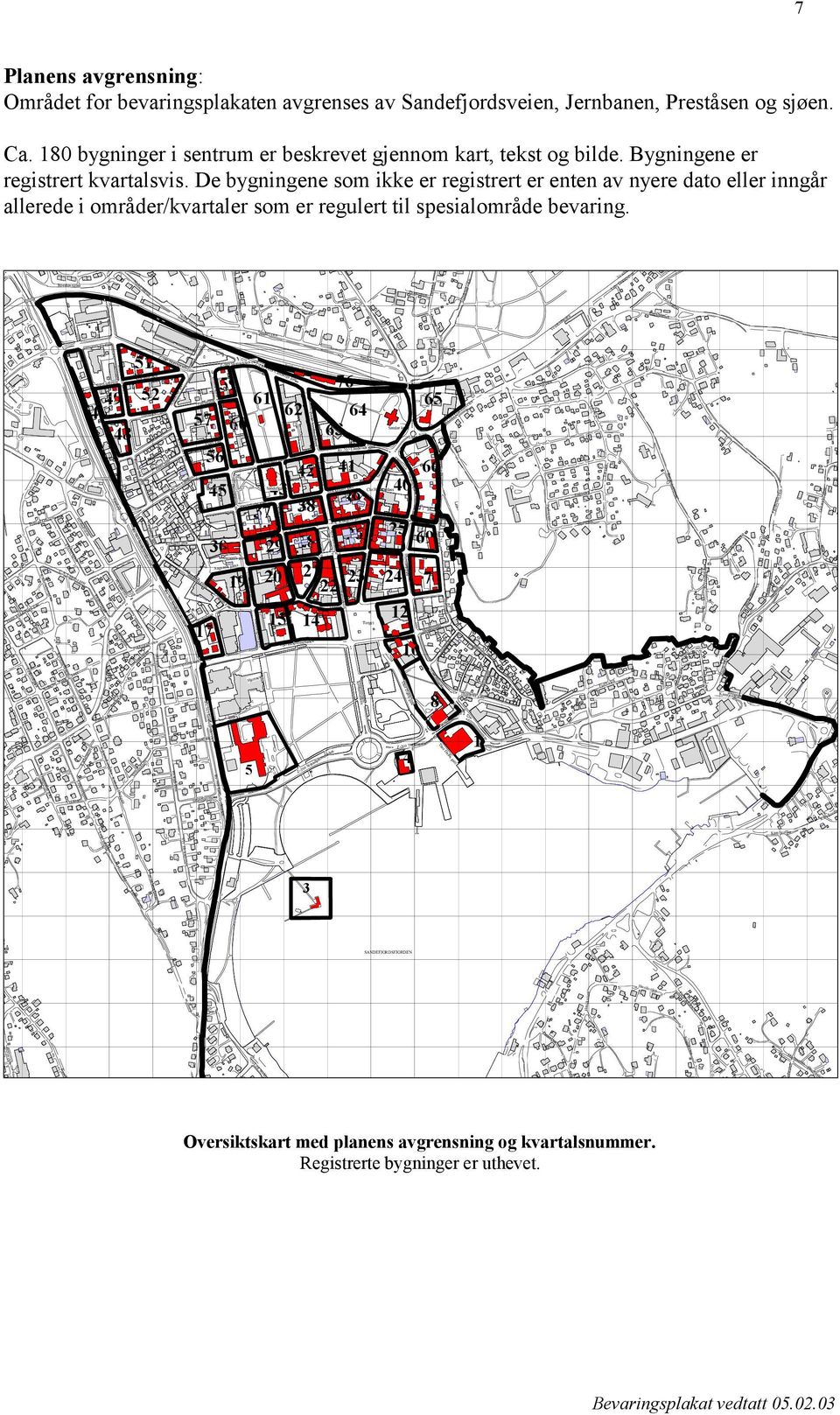 De bygningene som ikke er registrert er enten av nyere dato eller inngår allerede i områder/kvartaler som er regulert til spesialområde bevaring.