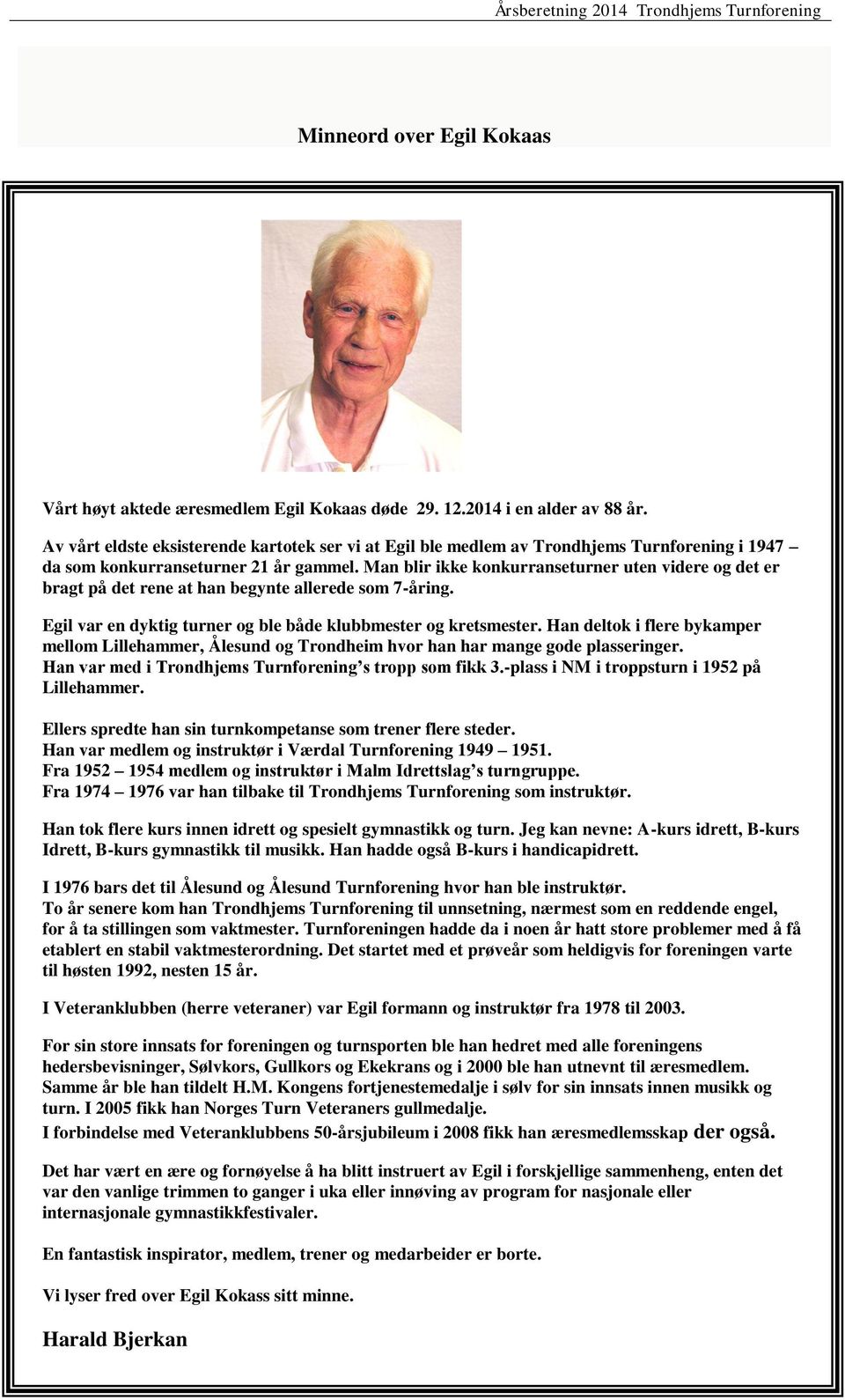 Man blir ikke konkurranseturner uten videre og det er bragt på det rene at han begynte allerede som 7-åring. Egil var en dyktig turner og ble både klubbmester og kretsmester.