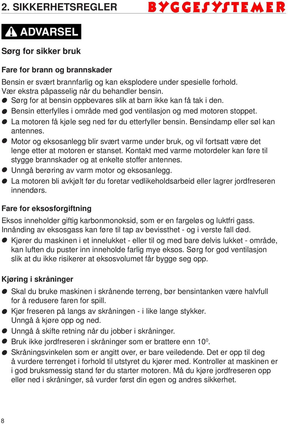 Bensindamp eller søl kan antennes. Motor og eksosanlegg blir svært varme under bruk, og vil fortsatt være det lenge etter at motoren er stanset.