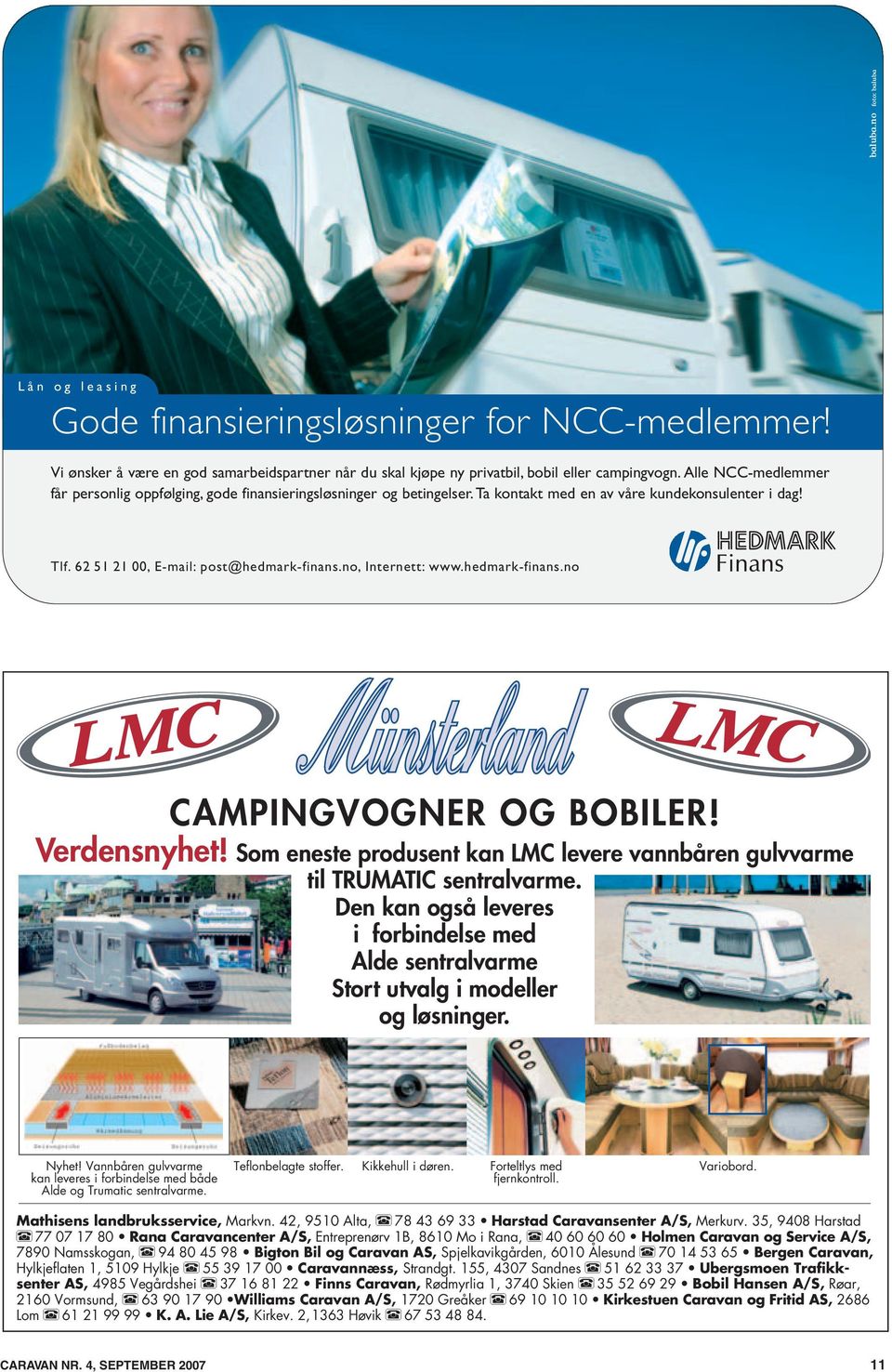 no, Internett: www.hedmark-finans.no CAMPINGVOGNER OG BOBILER! Verdensnyhet! Som eneste produsent kan LMC levere vannbåren gulvvarme til TRUMATIC sentralvarme.