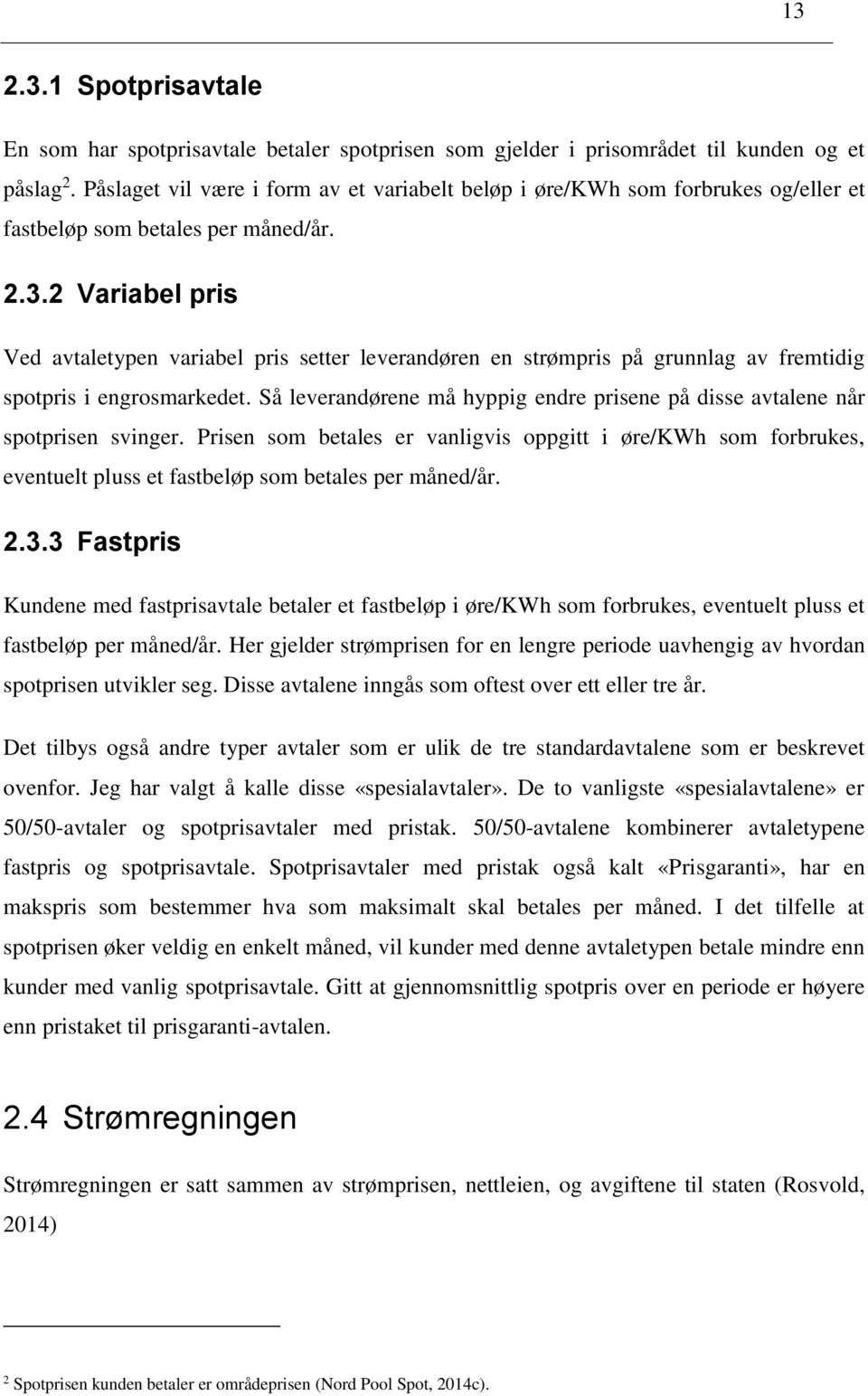 2 Variabel pris Ved avtaletypen variabel pris setter leverandøren en strømpris på grunnlag av fremtidig spotpris i engrosmarkedet.