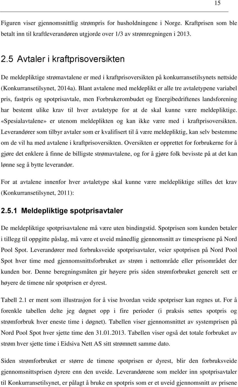 Blant avtalene med meldeplikt er alle tre avtaletypene variabel pris, fastpris og spotprisavtale, men Forbrukerombudet og Energibedriftenes landsforening har bestemt ulike krav til hver avtaletype