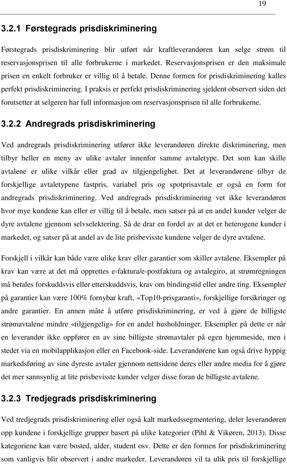 I praksis er perfekt prisdiskriminering sjeldent observert siden det forutsetter at selgeren har full informasjon om reservasjonsprisen til alle forbrukerne. 3.2.