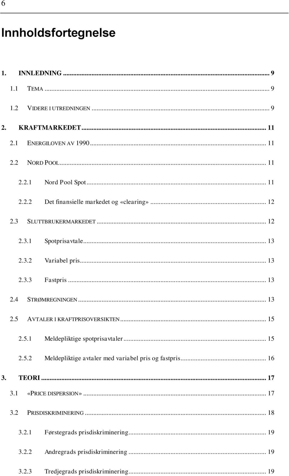 .. 13 2.5 AVTALER I KRAFTPRISOVERSIKTEN... 15 2.5.1 Meldepliktige spotprisavtaler... 15 2.5.2 Meldepliktige avtaler med variabel pris og fastpris... 16 3. TEORI... 17 3.