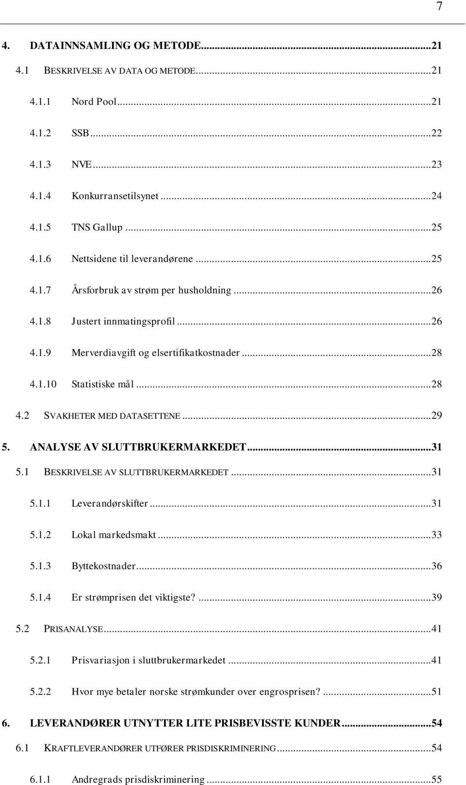 .. 29 5. ANALYSE AV SLUTTBRUKERMARKEDET... 31 5.1 BESKRIVELSE AV SLUTTBRUKERMARKEDET... 31 5.1.1 Leverandørskifter... 31 5.1.2 Lokal markedsmakt... 33 5.1.3 Byttekostnader... 36 5.1.4 Er strømprisen det viktigste?