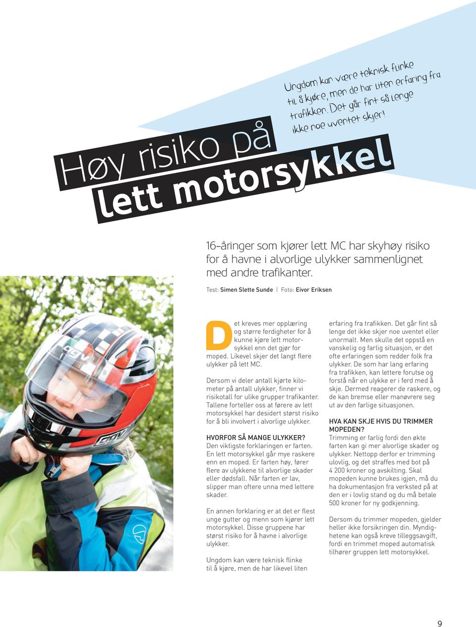 Test: Simen Slette Sunde Foto: Eivor Eriksen Det kreves mer opplæring og større ferdigheter for å kunne kjøre lett motorsykkel enn det gjør for moped. Likevel skjer det langt flere ulykker på lett MC.