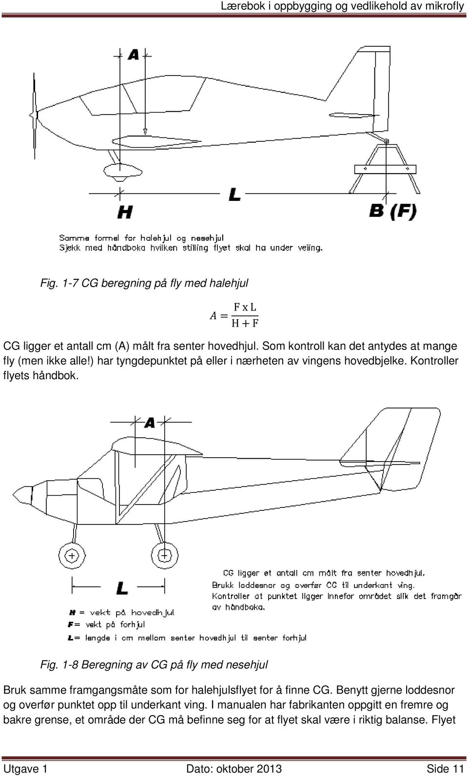 1-8 Beregning av CG på fly med nesehjul Bruk samme framgangsmåte som for halehjulsflyet for å finne CG.