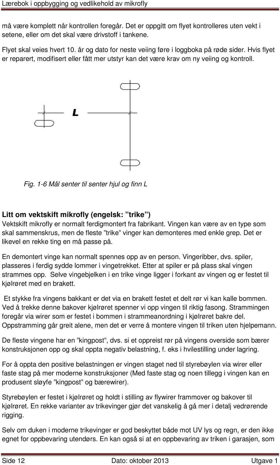 1-6 Mål senter til senter hjul og finn L Litt om vektskift mikrofly (engelsk: trike ) Vektskift mikrofly er normalt ferdigmontert fra fabrikant.