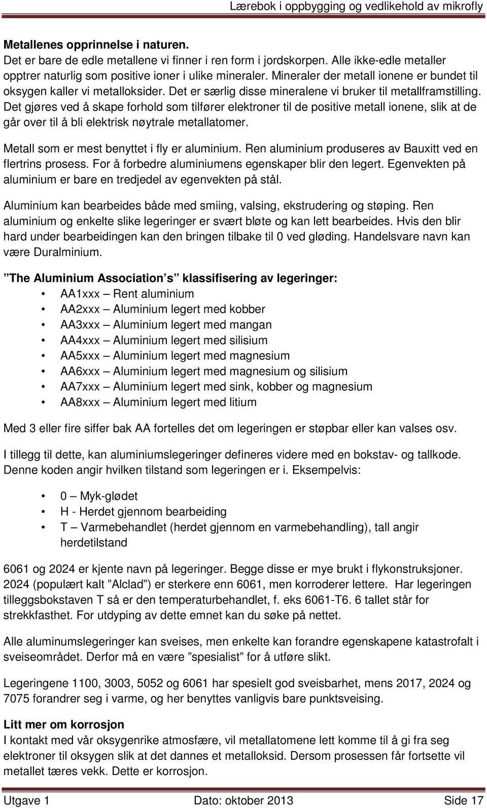 Det gjøres ved å skape forhold som tilfører elektroner til de positive metall ionene, slik at de går over til å bli elektrisk nøytrale metallatomer. Metall som er mest benyttet i fly er aluminium.