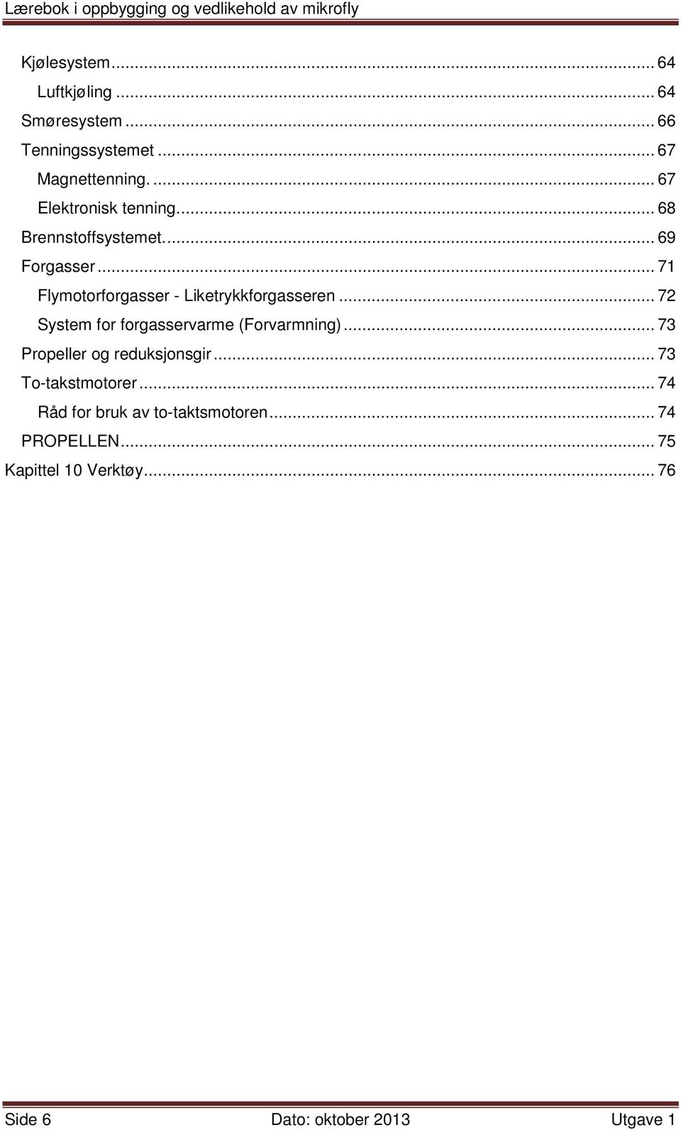 .. 71 Flymotorforgasser - Liketrykkforgasseren... 72 System for forgasservarme (Forvarmning).