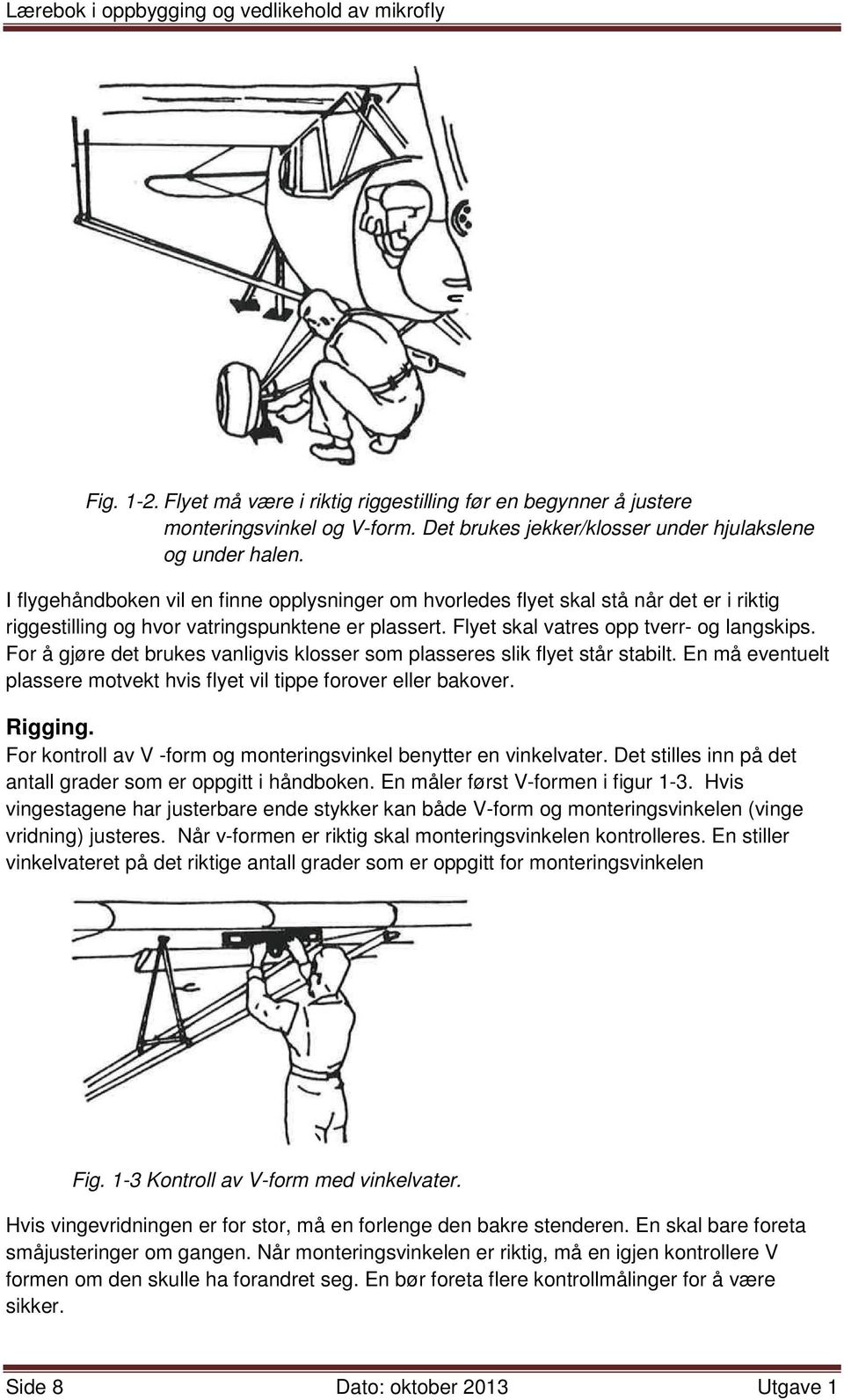 For å gjøre det brukes vanligvis klosser som plasseres slik flyet står stabilt. En må eventuelt plassere motvekt hvis flyet vil tippe forover eller bakover. Rigging.