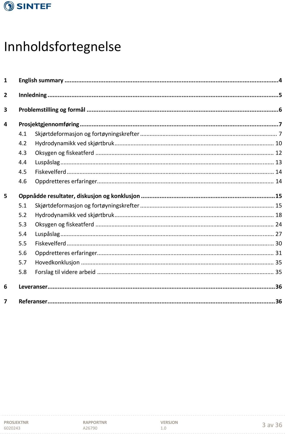 .. 14 5 Oppnådde resultater, diskusjon og konklusjon... 15 5.1 Skjørtdeformasjon og fortøyningskrefter... 15 5.2 Hydrodynamikk ved skjørtbruk... 18 5.