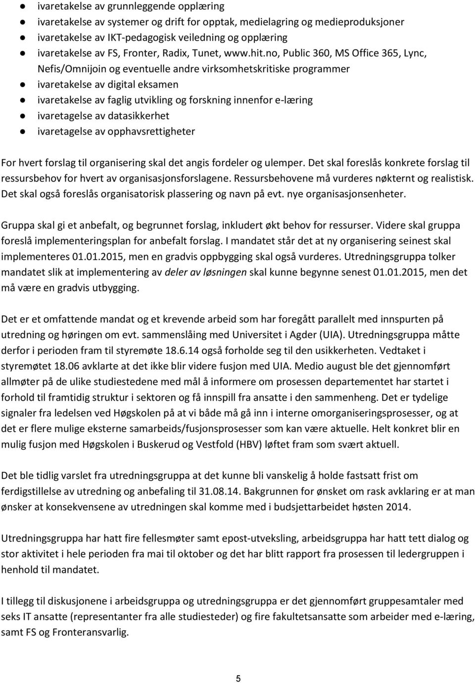 no, Public 360, MS Office 365, Lync, Nefis/Omnijoin og eventuelle andre virksomhetskritiske programmer ivaretakelse av digital eksamen ivaretakelse av faglig utvikling og forskning innenfor e-læring