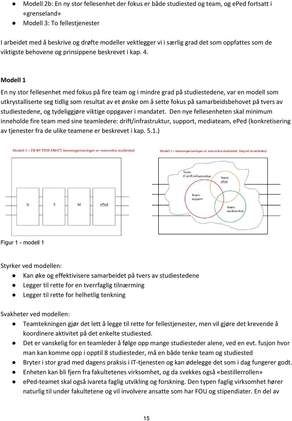 Modell 1 En ny stor fellesenhet med fokus på fire team og i mindre grad på studiestedene, var en modell som utkrystalliserte seg tidlig som resultat av et ønske om å sette fokus på samarbeidsbehovet