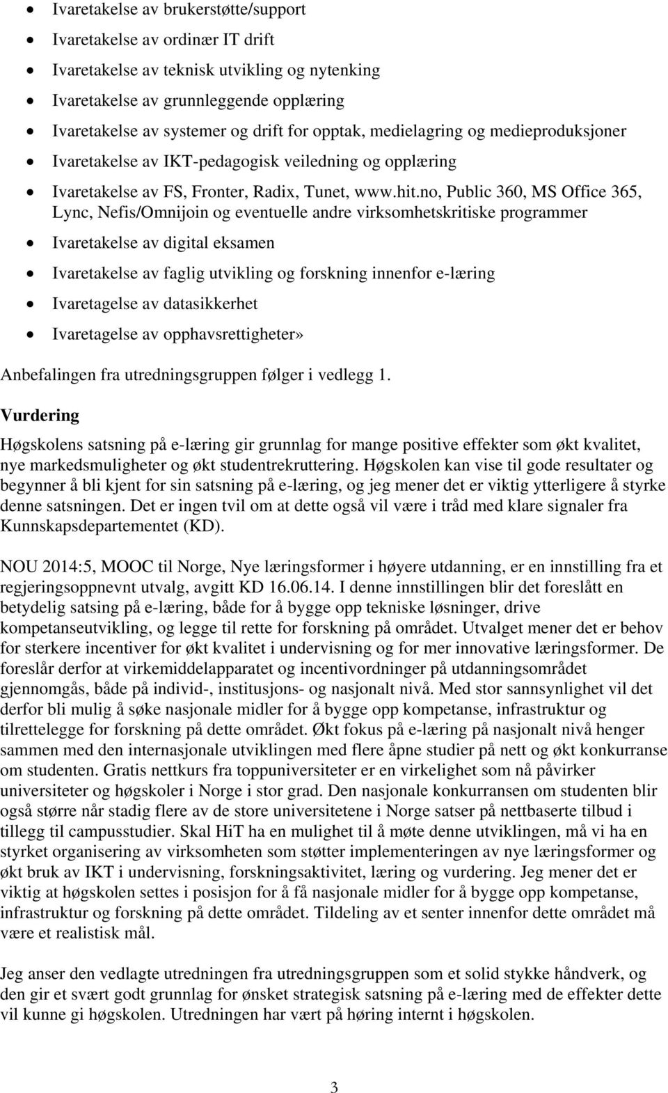 no, Public 360, MS Office 365, Lync, Nefis/Omnijoin og eventuelle andre virksomhetskritiske programmer Ivaretakelse av digital eksamen Ivaretakelse av faglig utvikling og forskning innenfor e-læring