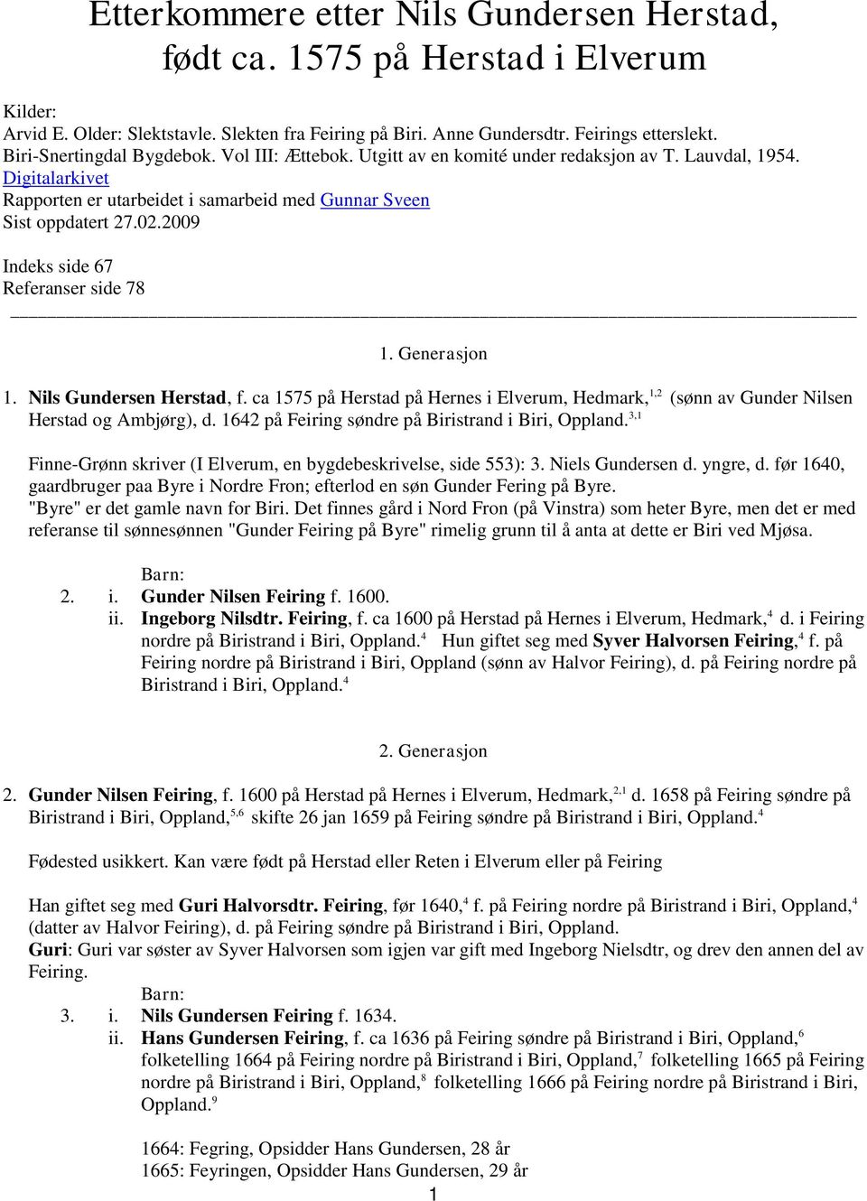 2009 Indeks side 67 Referanser side 78 1. Generasjon 1. Nils Gundersen Herstad, f. ca 1575 på Herstad på Hernes i Elverum, Hedmark, 1,2 (sønn av Gunder Nilsen Herstad og Ambjørg), d.